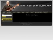 Сайт памяти автора-исполнителя Евгения Ломакина