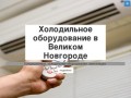Холодильное оборудование в Великом Новгороде