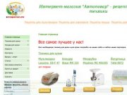 Автоповар - Добро пожаловать в наш интернет магазин уникальных товаров для дома!