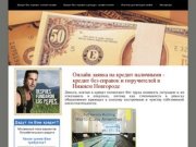 Онлайн заявка на кредит наличными - кредит без справок и поручителей в Нижнем Новгороде