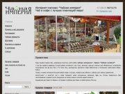 Сеть чайных магазинов "Чайная Империя" - Интернет-магазин чая и кофе в Казани