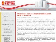 Надежные котлы и водонагреватели от ООО "Система"! -  ООО "Система", Белгород.