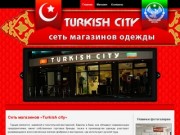 Сеть магазинов Turkish city – мужская, женская и детская  одежда из Турции в Махачкале